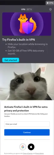 "cat looks inside" meme format, top panel screenshot of firefox free VPN beta screen with text "Hide your location while browsing in Firefox." and "Get 50 GB of free VPN data every month." and "Get started", bottom panel screenshot with subsequent signup form with text "Activate Firefox’s built-in VPN for extra privacy and protection" and "Use your Mozilla account to unlock VPN features like hiding your location." and "Enter your email"